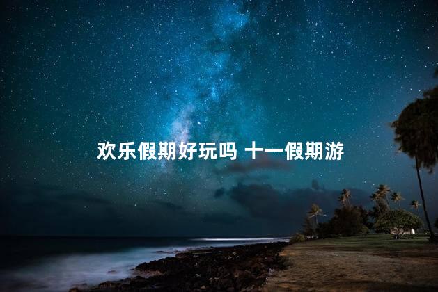 欢乐假期好玩吗 十一假期游
